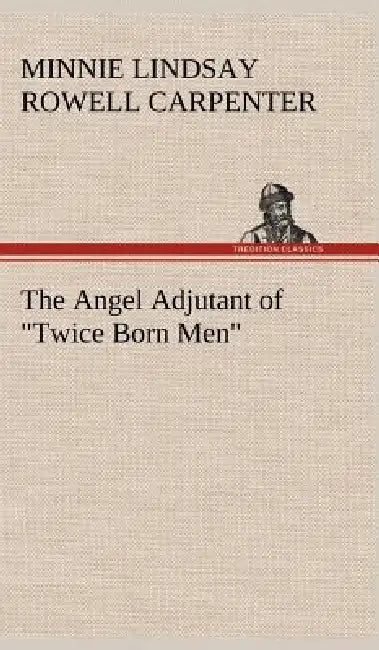 The Angel Adjutant of "Twice Born Men" by Minnie Lindsay Rowell Carpenter