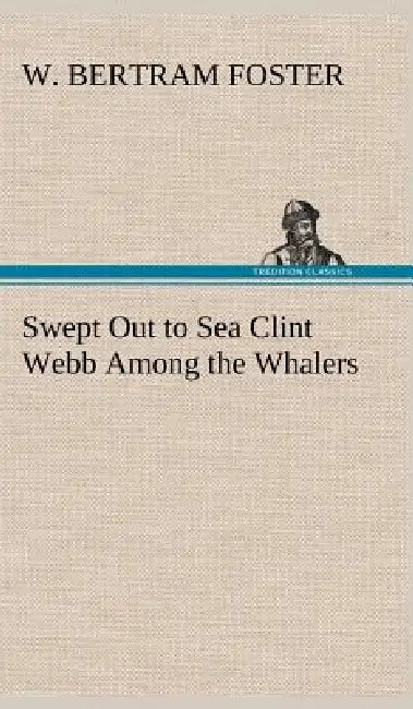 Swept Out to Sea Clint Webb Among the Whalers by W. Bertram Foster