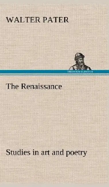 The Renaissance: studies in art and poetry by Walter Pater