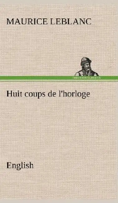 Huit coups de l'horloge. English by Maurice LeBlanc