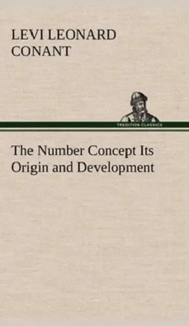The Number Concept Its Origin and Development by Levi Leonard Conant