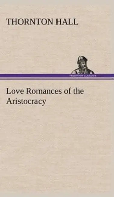Love Romances of the Aristocracy by Thornton Hall