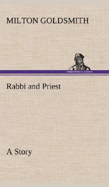 Rabbi and Priest A Story by Milton Goldsmith