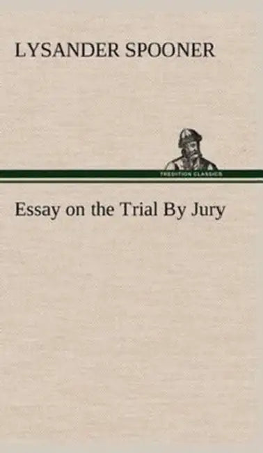 Essay on the Trial By Jury by Lysander Spooner