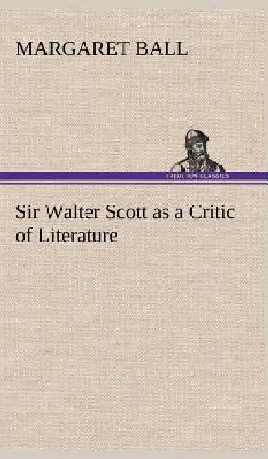 Sir Walter Scott as a Critic of Literature by Margaret Ball