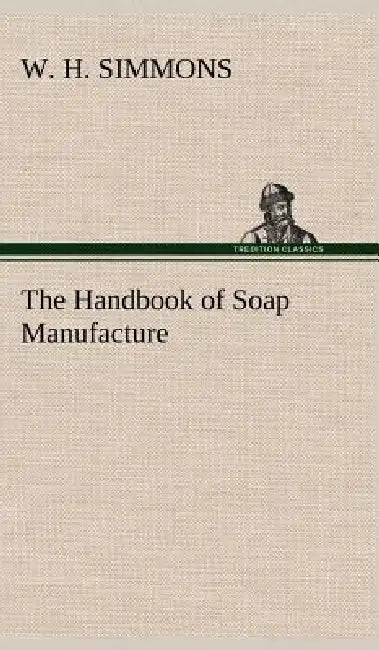The Handbook of Soap Manufacture by W. H. Simmons