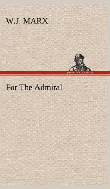 For The Admiral by W. J. Marx