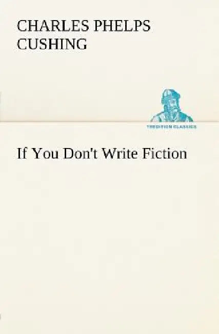If You Don't Write Fiction by Charles Phelps Cushing