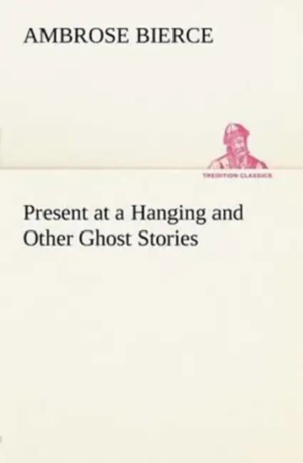 Present at a Hanging and Other Ghost Stories by Ambrose Bierce