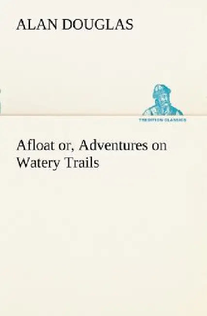 Afloat or, Adventures on Watery Trails by Alan Douglas