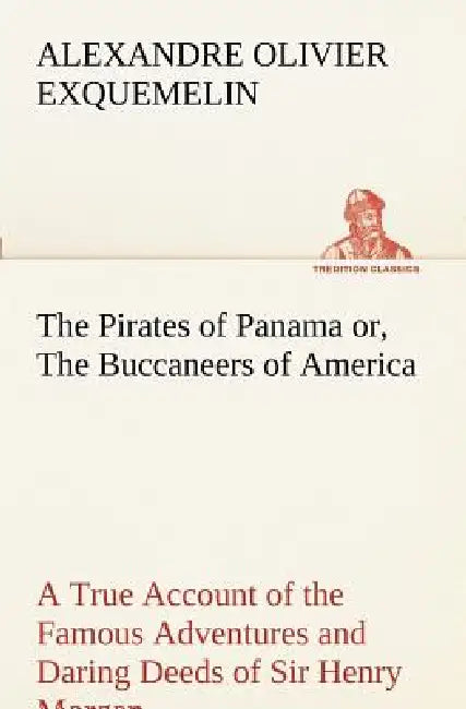 The Pirates of Panama by A. O. (Alexandre Olivier) Exquemelin