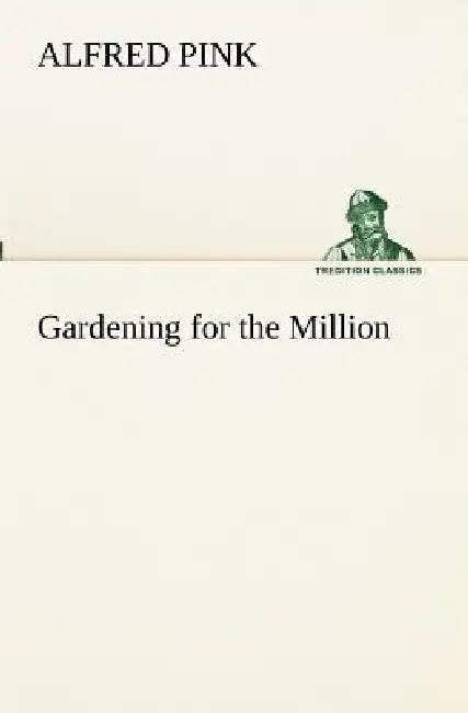 Gardening for the Million by Alfred Pink
