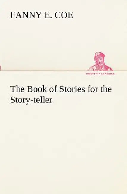 The Book of Stories for the Story-teller by Fanny E. Coe