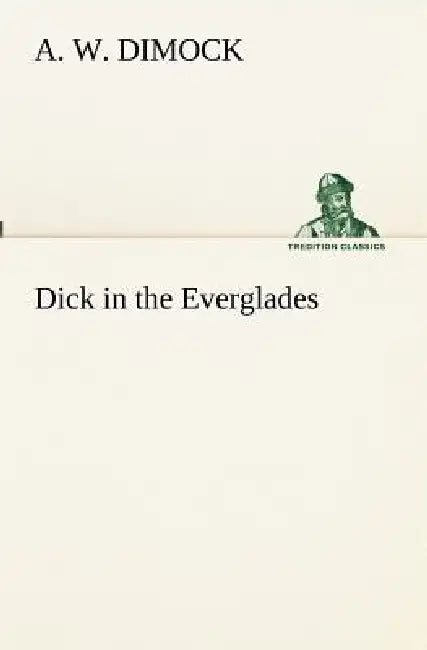 Dick in the Everglades by A. W. Dimock