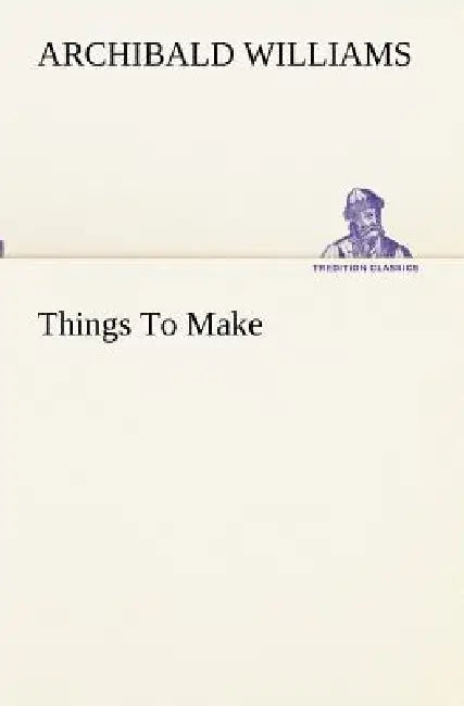 Things To Make by Archibald Williams