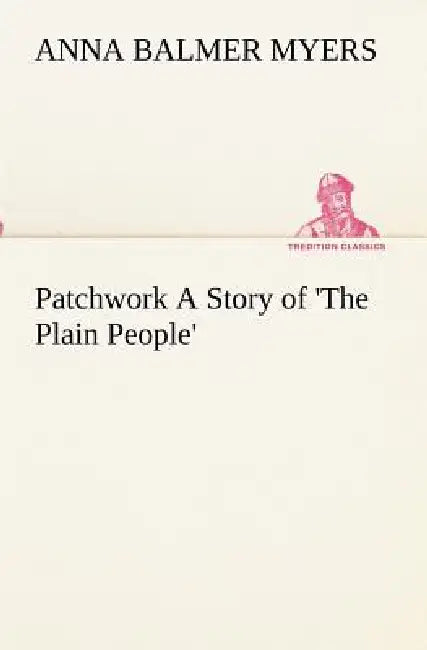 Patchwork A Story of 'The Plain People' by Anna Balmer Myers