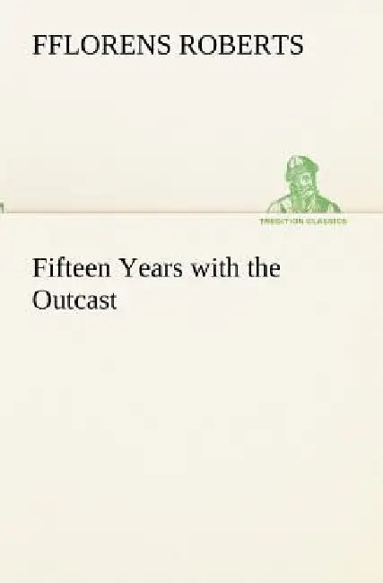 Fifteen Years with the Outcast by Fflorens Roberts