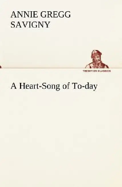 A Heart-Song of To-day by Annie Gregg Savigny