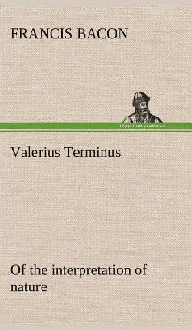 Valerius Terminus of the interpretation of nature by Francis Bacon
