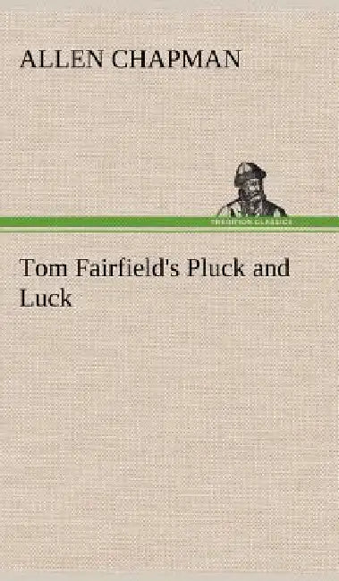 Tom Fairfield's Pluck and Luck by Allen Chapman