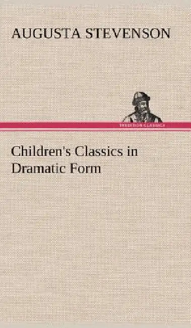 Children's Classics in Dramatic Form by Augusta Stevenson