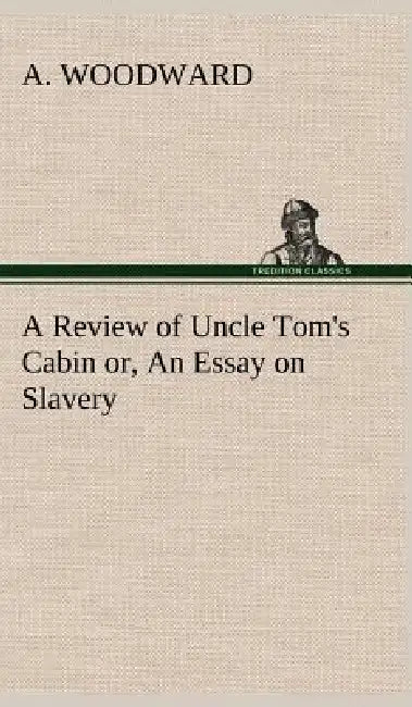 A Review of Uncle Tom's Cabin or, An Essay on Slavery by A. Woodward