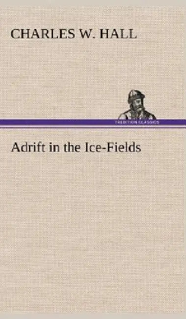Adrift in the Ice-Fields by Charles W. Hall