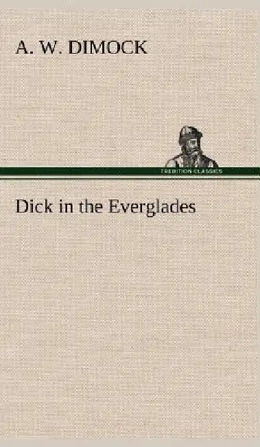 Dick in the Everglades by A. W. Dimock