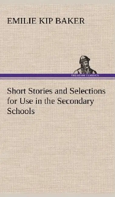 Short Stories and Selections for Use in the Secondary Schools by Emilie Kip Baker