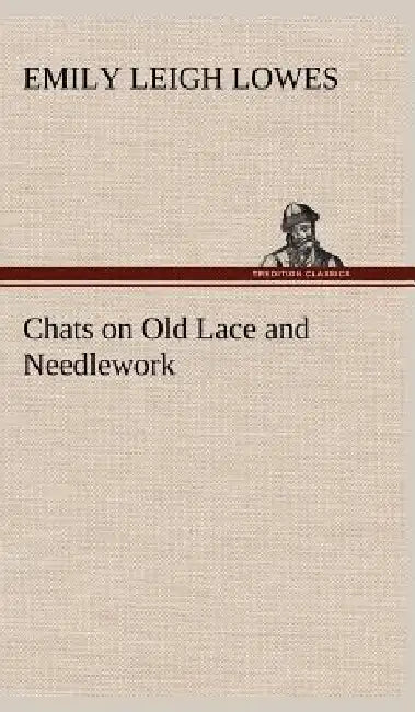 Chats on Old Lace and Needlework by Emily Leigh Lowes