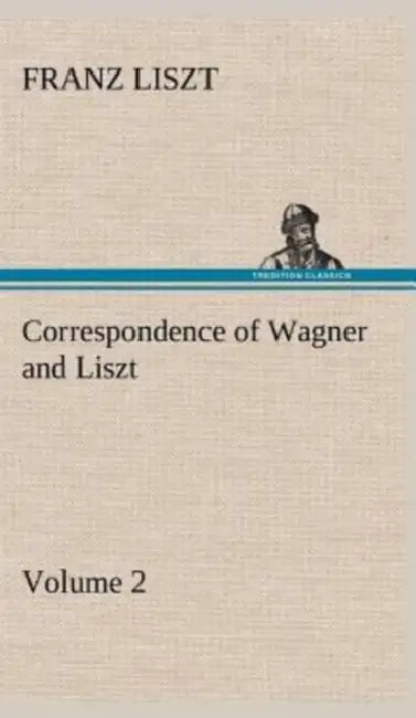 Correspondence of Wagner and Liszt - Volume 2 by Franz Liszt
