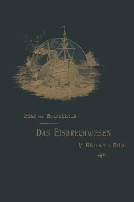 Das Eisbrechwesen Im Deutschen Reich by M. Gorz, M. Buchheister, Helmut Wedemeyer