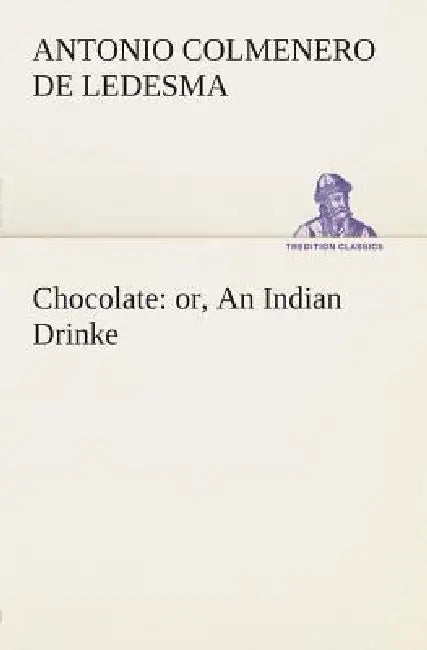 Chocolate: or, An Indian Drinke by Antonio Colmenero De Ledesma