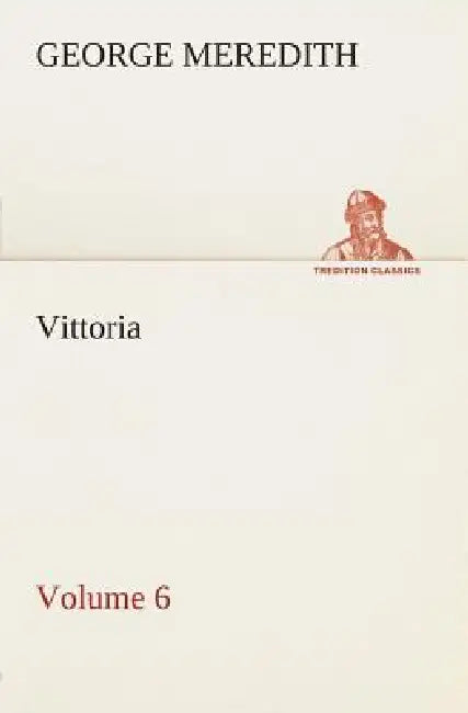 Vittoria - Volume 6 by George Meredith