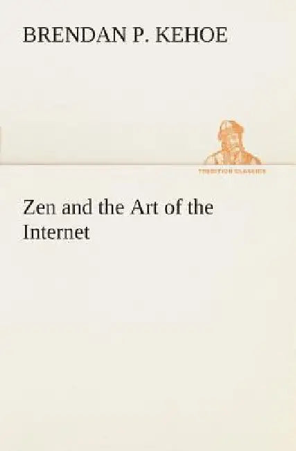 Zen and the Art of the Internet by Brendan P. Kehoe