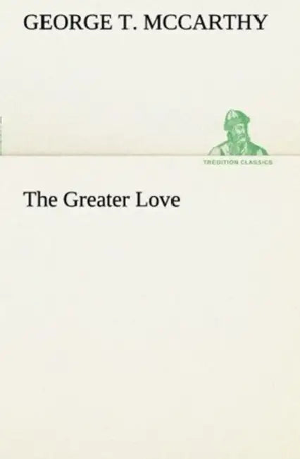 The Greater Love by George T. McCarthy