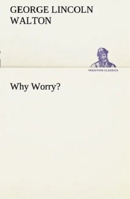 Why Worry? by George Lincoln Walton