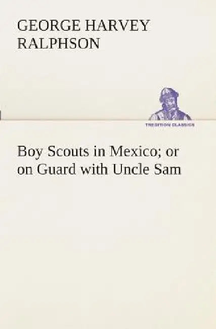 Boy Scouts in Mexico or on Guard with Uncle Sam by G. Harvey (George Harvey) Ralphson