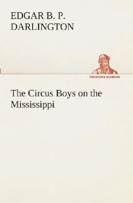 The Circus Boys on the Mississippi: or, Afloat with the Big Show on the Big River by Edgar B. P. Darlington