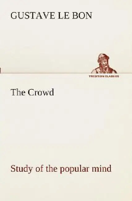 The Crowd study of the popular mind by Gustave Le Bon