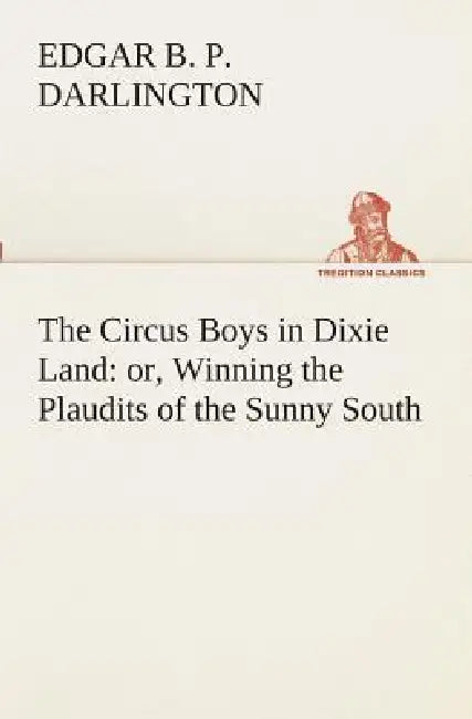 The Circus Boys in Dixie Land: or, Winning the Plaudits of the Sunny South by Edgar B. P. Darlington