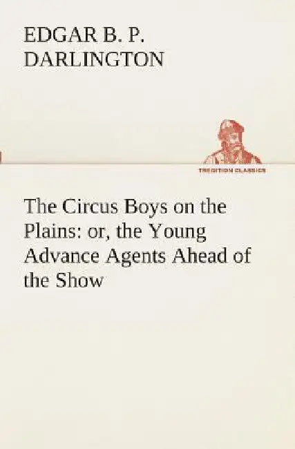 The Circus Boys on the Plains: or, the Young Advance Agents Ahead of the Show by Edgar B. P. Darlington