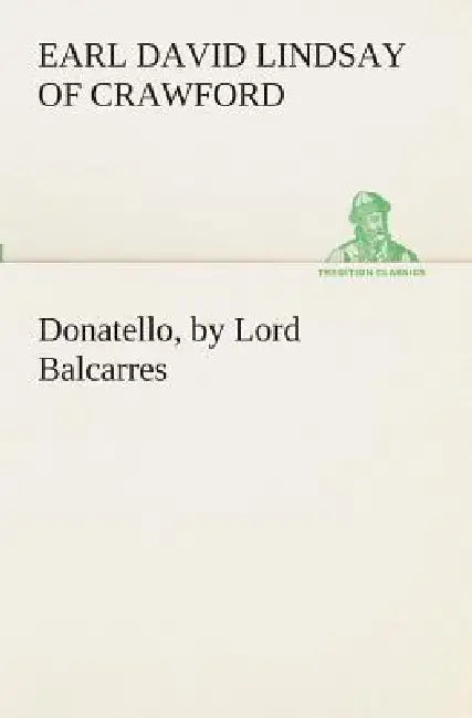Donatello, by Lord Balcarres by Earl Of David Lindsay Crawford
