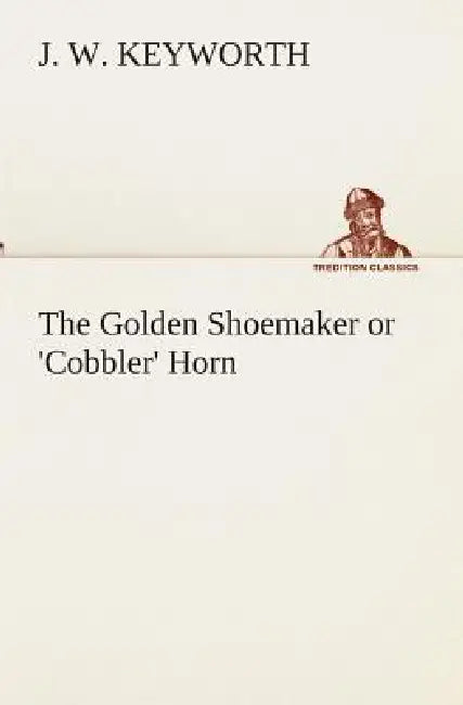 The Golden Shoemaker or 'Cobbler' Horn by J. W. Keyworth