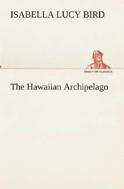 The Hawaiian Archipelago by Isabella L. (Isabella Lucy) Bird