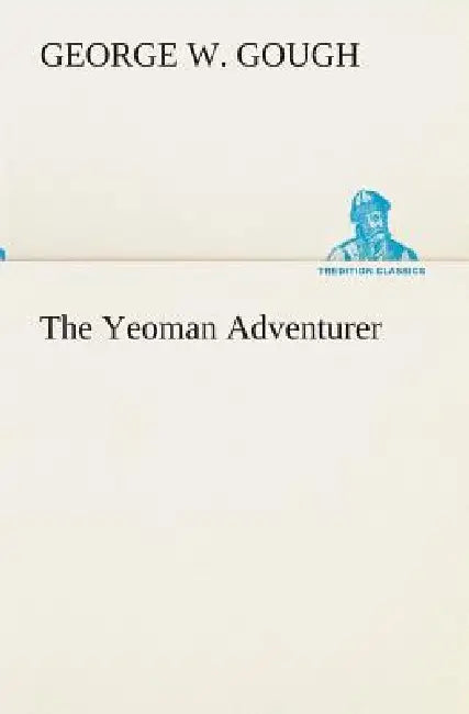 The Yeoman Adventurer by George W. Gough
