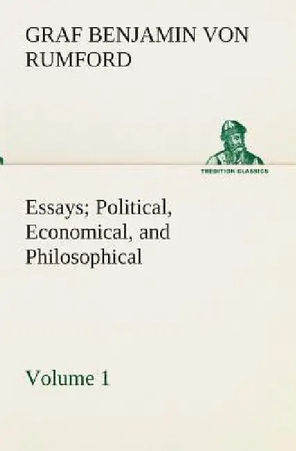 Essays Political, Economical, and Philosophical - Volume 1 by Graf Von Benjamin Rumford