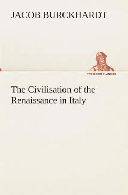 The Civilisation of the Renaissance in Italy by Jacob Burckhardt