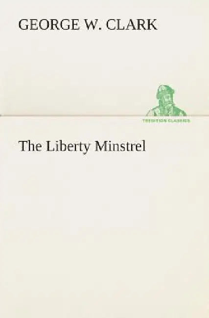 The Liberty Minstrel by George W. Clark