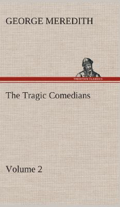 The Tragic Comedians - Volume 2 by George Meredith